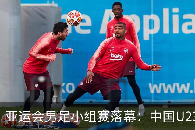 亚运会男足小组赛落幕：中国U23逆袭出线，伊朗不幸被淘汰